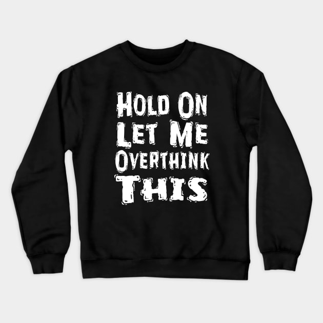 Hold On Let Me Overthink This Crewneck Sweatshirt by Happysphinx